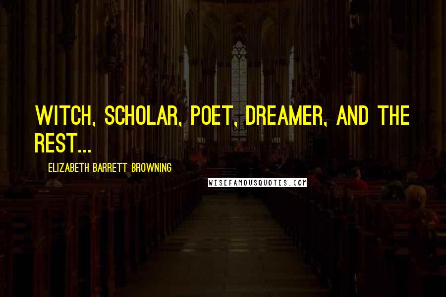 Elizabeth Barrett Browning Quotes: Witch, scholar, poet, dreamer, and the rest...