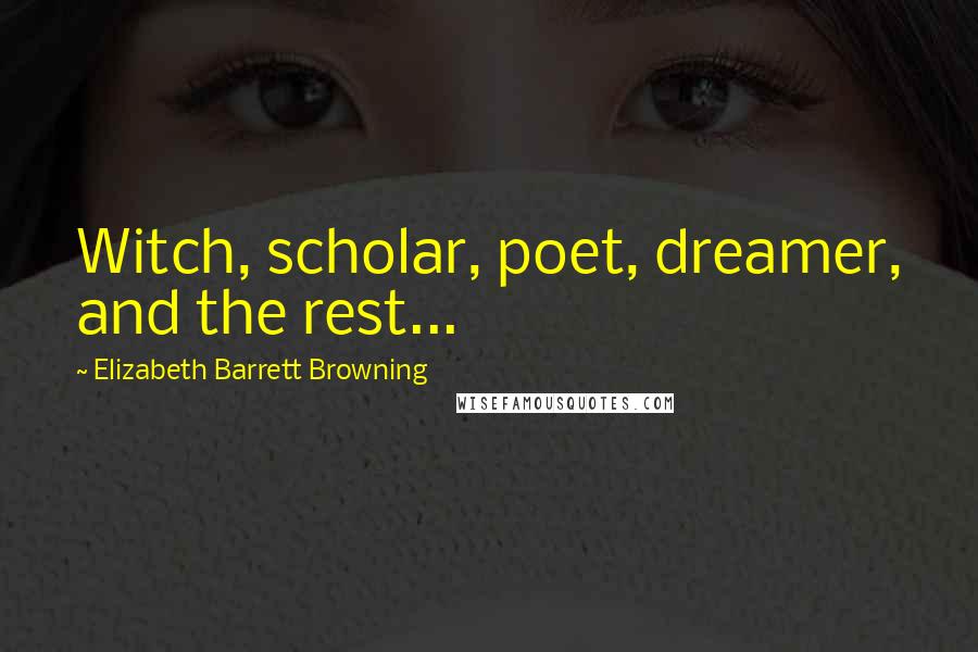 Elizabeth Barrett Browning Quotes: Witch, scholar, poet, dreamer, and the rest...