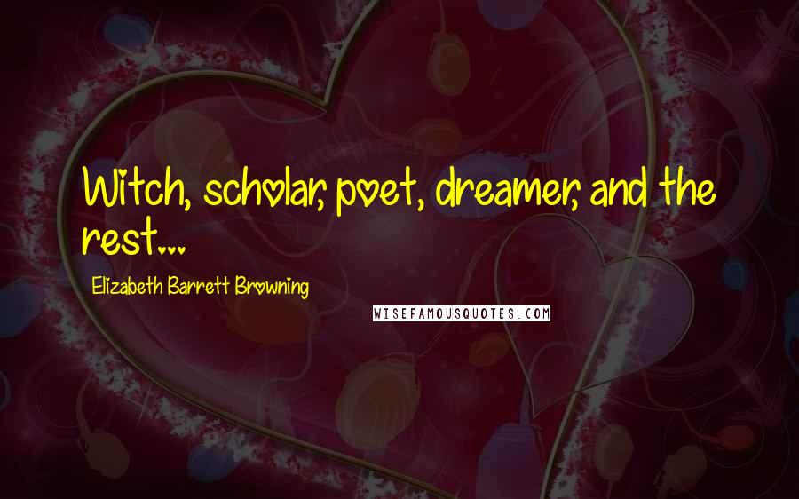 Elizabeth Barrett Browning Quotes: Witch, scholar, poet, dreamer, and the rest...