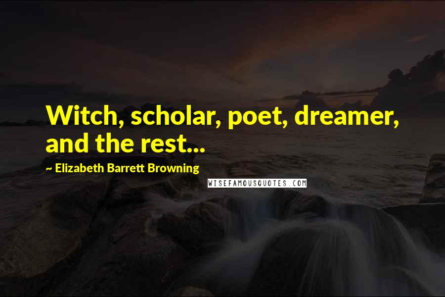Elizabeth Barrett Browning Quotes: Witch, scholar, poet, dreamer, and the rest...