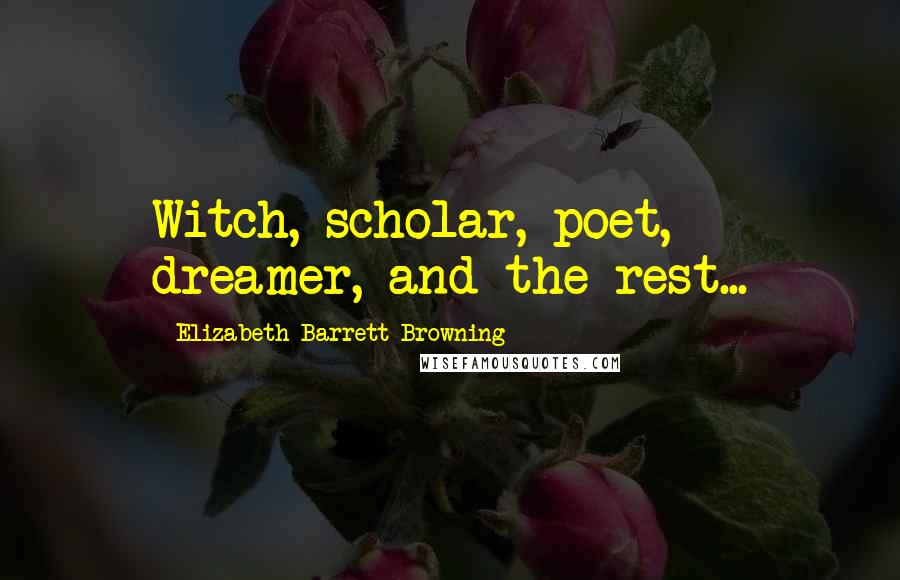 Elizabeth Barrett Browning Quotes: Witch, scholar, poet, dreamer, and the rest...