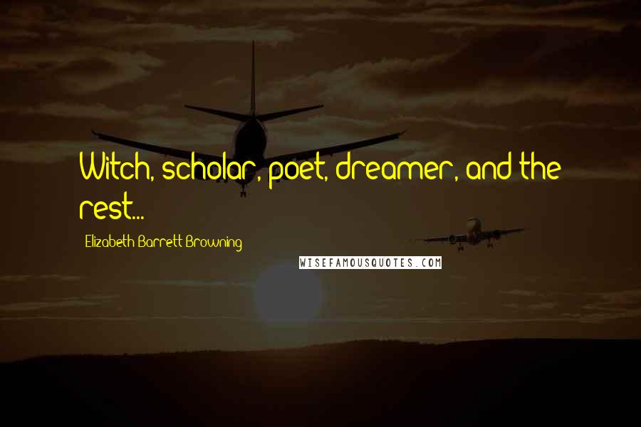 Elizabeth Barrett Browning Quotes: Witch, scholar, poet, dreamer, and the rest...