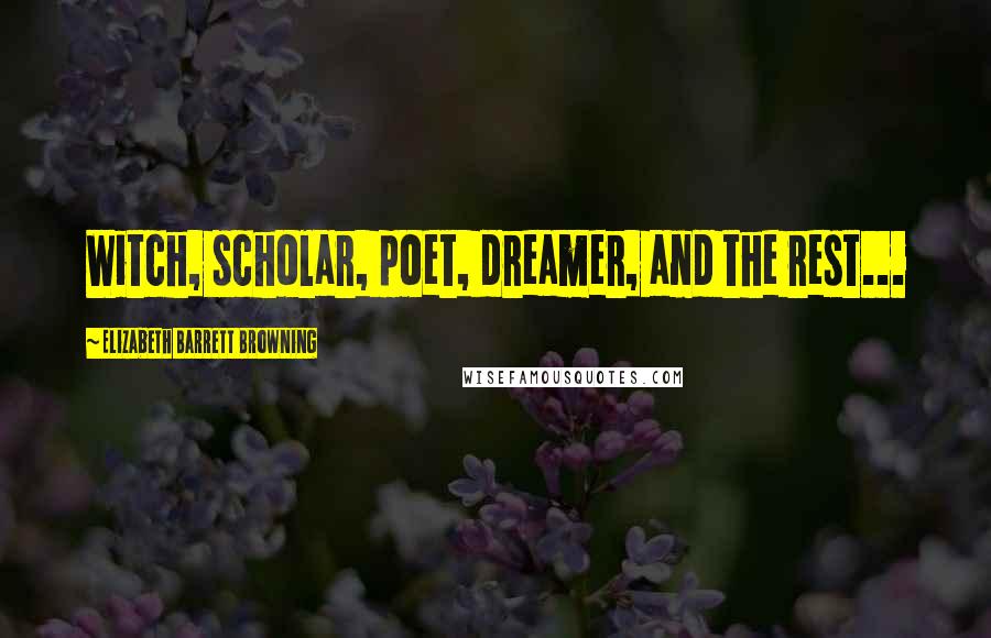 Elizabeth Barrett Browning Quotes: Witch, scholar, poet, dreamer, and the rest...