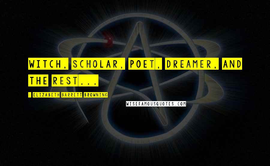 Elizabeth Barrett Browning Quotes: Witch, scholar, poet, dreamer, and the rest...