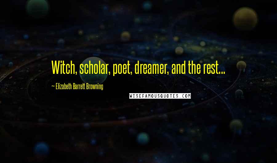 Elizabeth Barrett Browning Quotes: Witch, scholar, poet, dreamer, and the rest...