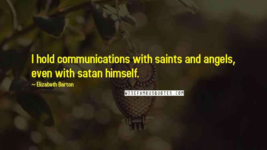 Elizabeth Barton Quotes: I hold communications with saints and angels, even with satan himself.