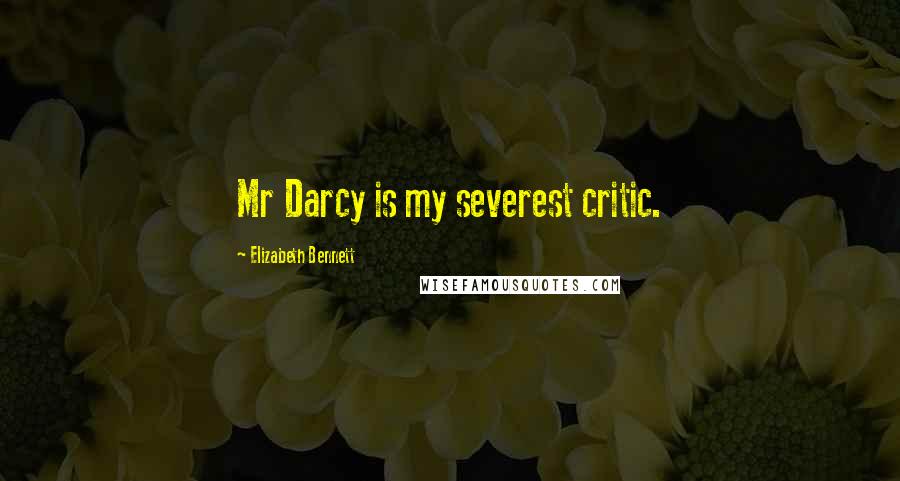 Elizabeth Bennett Quotes: Mr Darcy is my severest critic.