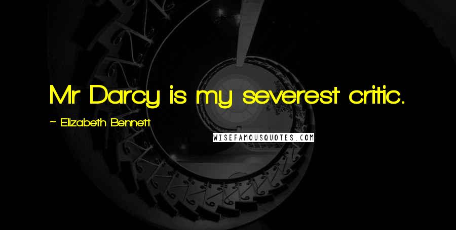 Elizabeth Bennett Quotes: Mr Darcy is my severest critic.