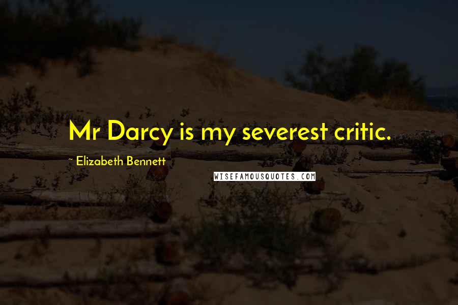 Elizabeth Bennett Quotes: Mr Darcy is my severest critic.
