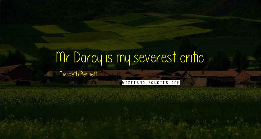Elizabeth Bennett Quotes: Mr Darcy is my severest critic.