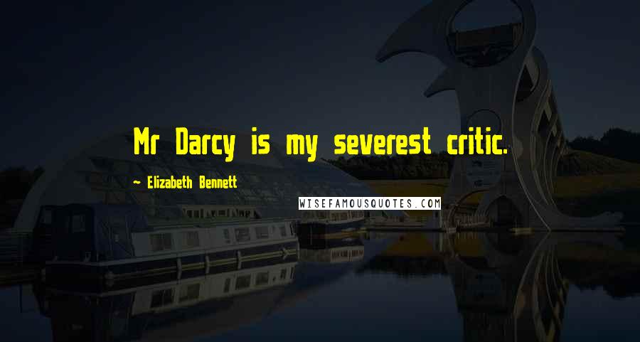 Elizabeth Bennett Quotes: Mr Darcy is my severest critic.