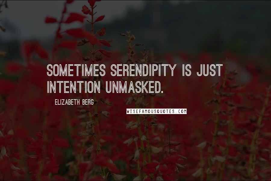 Elizabeth Berg Quotes: Sometimes serendipity is just intention unmasked.