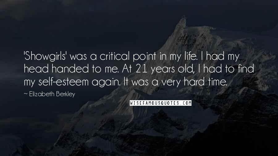 Elizabeth Berkley Quotes: 'Showgirls' was a critical point in my life. I had my head handed to me. At 21 years old, I had to find my self-esteem again. It was a very hard time.