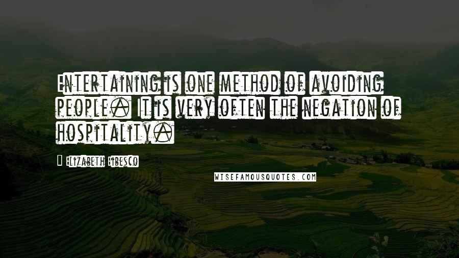 Elizabeth Bibesco Quotes: Entertaining is one method of avoiding people. It is very often the negation of hospitality.