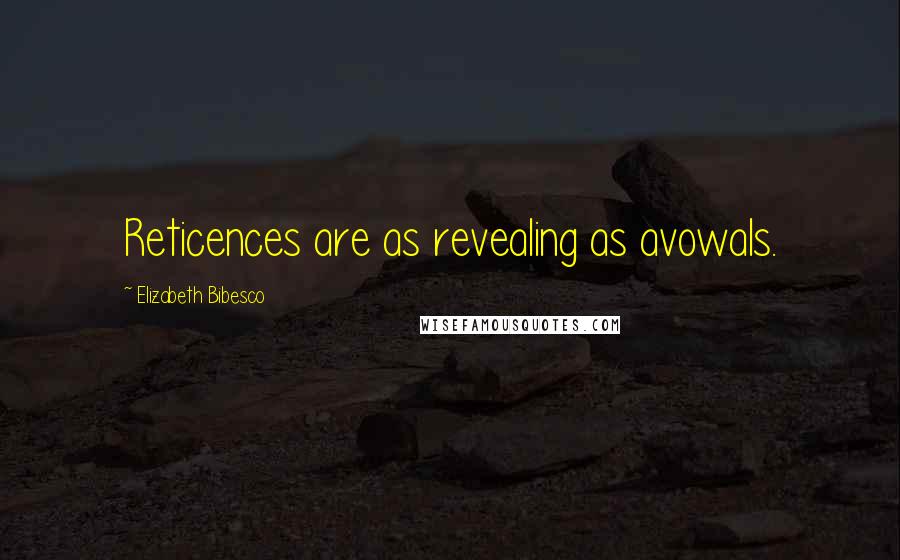 Elizabeth Bibesco Quotes: Reticences are as revealing as avowals.