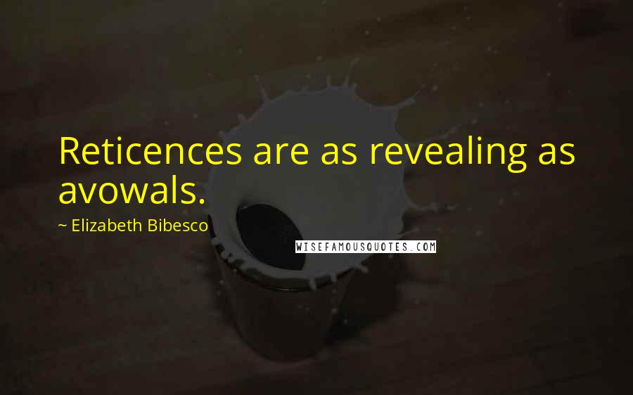 Elizabeth Bibesco Quotes: Reticences are as revealing as avowals.