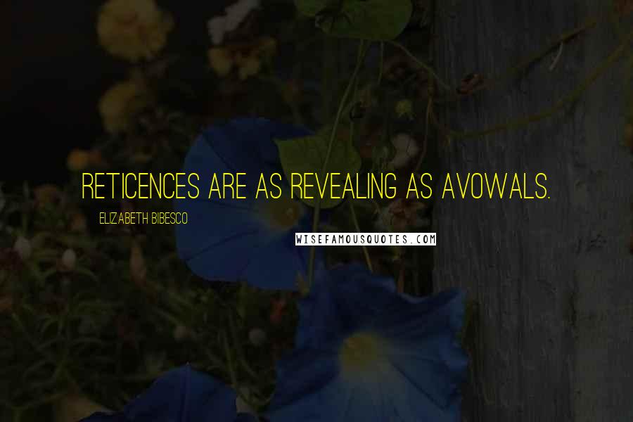 Elizabeth Bibesco Quotes: Reticences are as revealing as avowals.