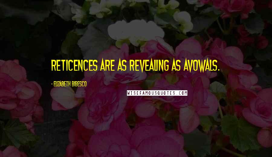 Elizabeth Bibesco Quotes: Reticences are as revealing as avowals.