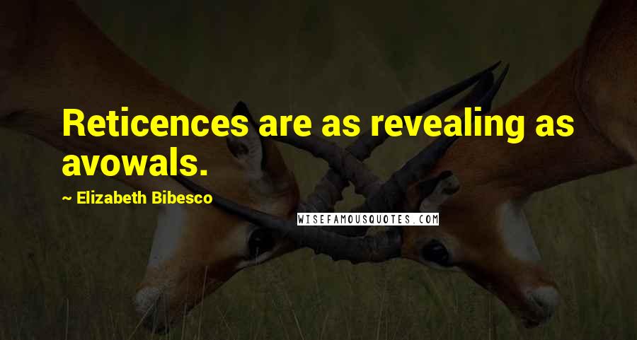 Elizabeth Bibesco Quotes: Reticences are as revealing as avowals.