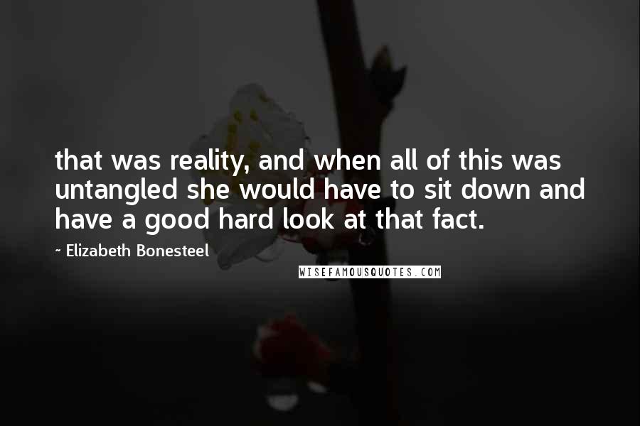 Elizabeth Bonesteel Quotes: that was reality, and when all of this was untangled she would have to sit down and have a good hard look at that fact.