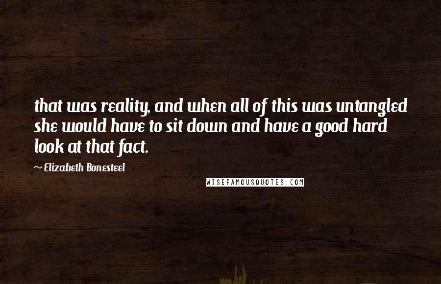 Elizabeth Bonesteel Quotes: that was reality, and when all of this was untangled she would have to sit down and have a good hard look at that fact.