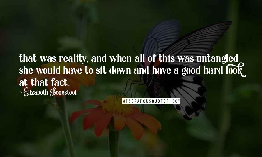 Elizabeth Bonesteel Quotes: that was reality, and when all of this was untangled she would have to sit down and have a good hard look at that fact.