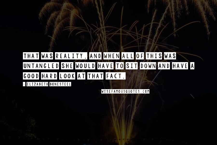 Elizabeth Bonesteel Quotes: that was reality, and when all of this was untangled she would have to sit down and have a good hard look at that fact.