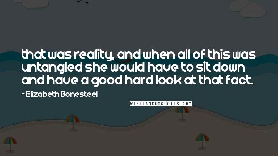 Elizabeth Bonesteel Quotes: that was reality, and when all of this was untangled she would have to sit down and have a good hard look at that fact.