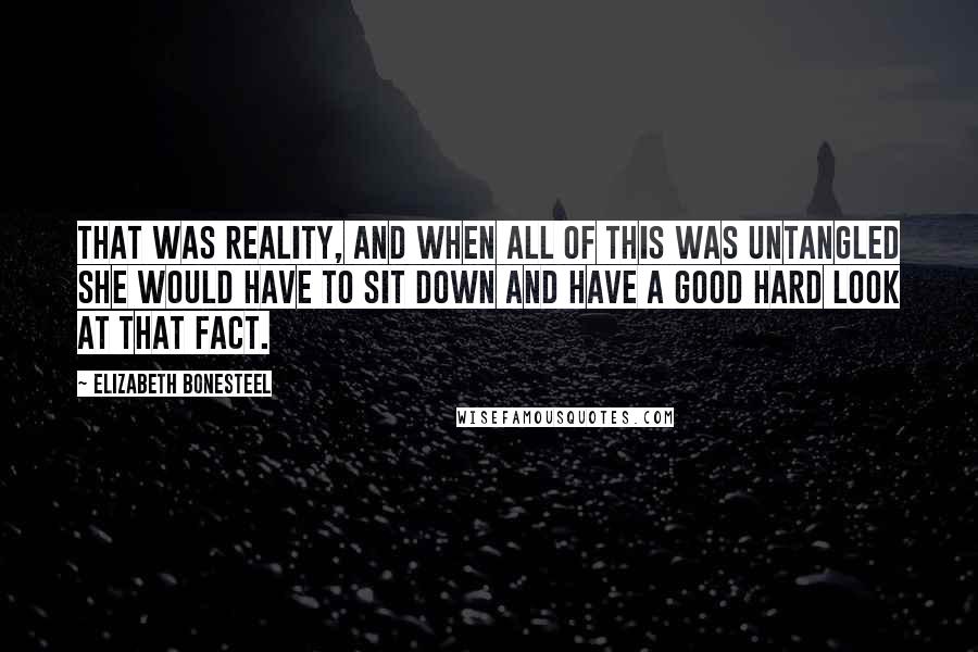 Elizabeth Bonesteel Quotes: that was reality, and when all of this was untangled she would have to sit down and have a good hard look at that fact.