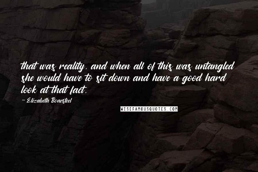 Elizabeth Bonesteel Quotes: that was reality, and when all of this was untangled she would have to sit down and have a good hard look at that fact.