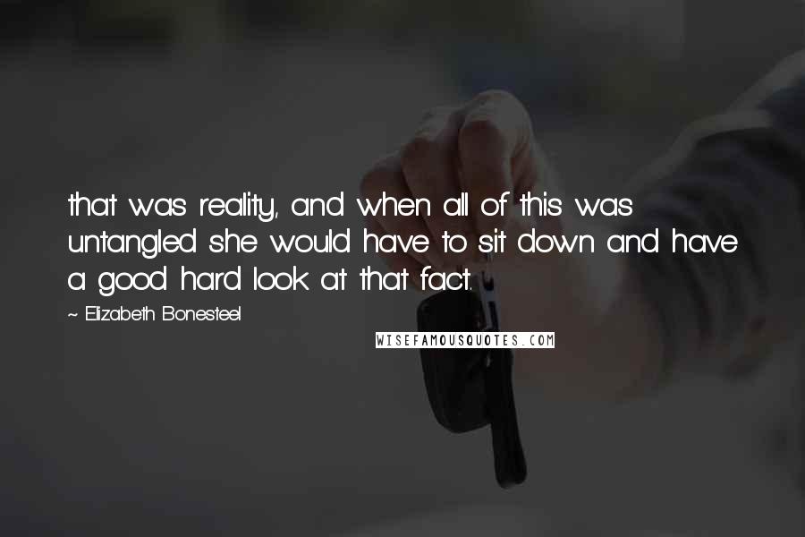 Elizabeth Bonesteel Quotes: that was reality, and when all of this was untangled she would have to sit down and have a good hard look at that fact.