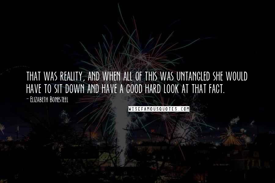 Elizabeth Bonesteel Quotes: that was reality, and when all of this was untangled she would have to sit down and have a good hard look at that fact.