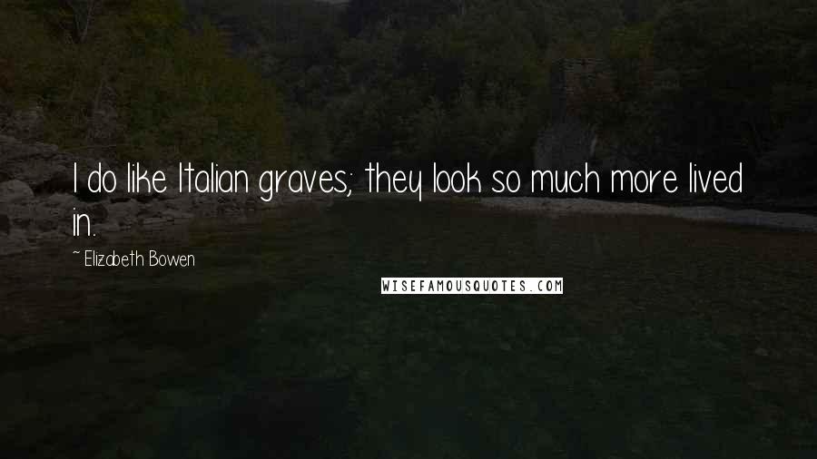 Elizabeth Bowen Quotes: I do like Italian graves; they look so much more lived in.