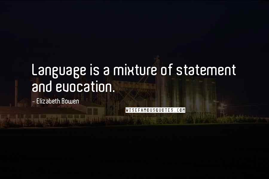 Elizabeth Bowen Quotes: Language is a mixture of statement and evocation.