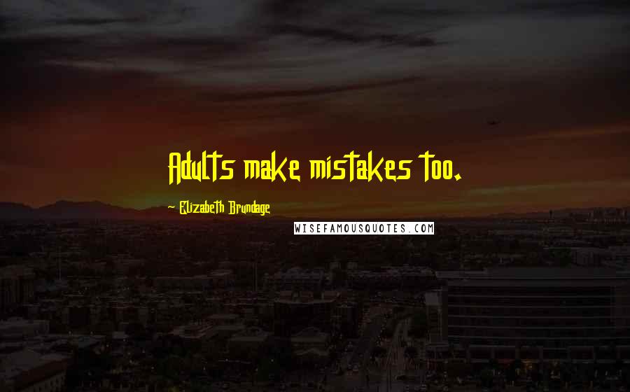 Elizabeth Brundage Quotes: Adults make mistakes too.