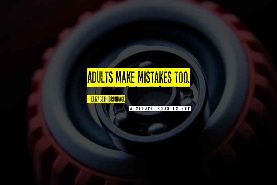 Elizabeth Brundage Quotes: Adults make mistakes too.