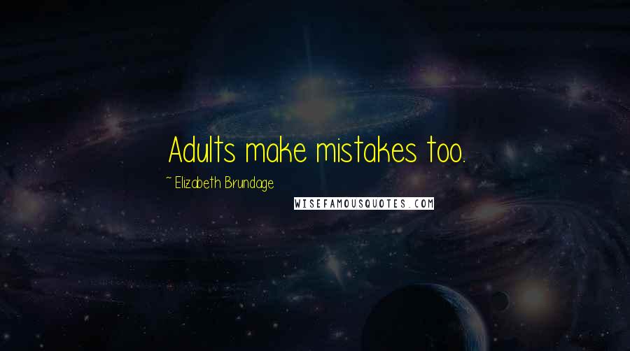 Elizabeth Brundage Quotes: Adults make mistakes too.