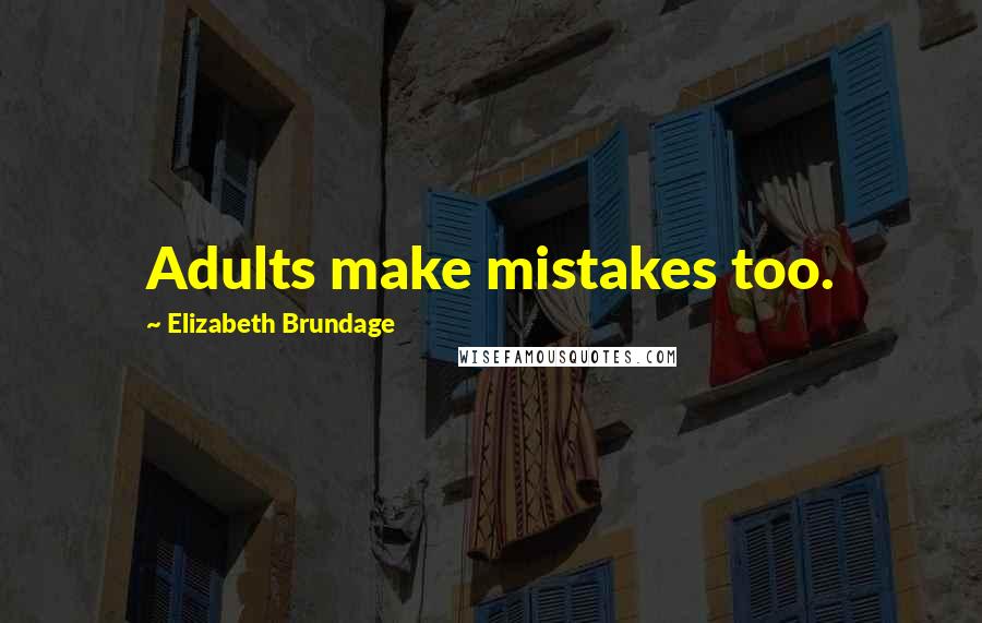 Elizabeth Brundage Quotes: Adults make mistakes too.