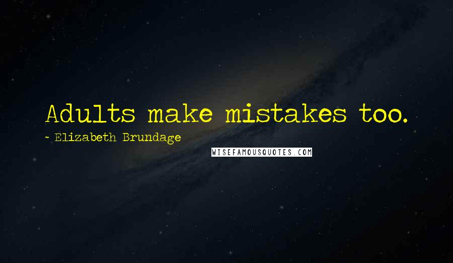 Elizabeth Brundage Quotes: Adults make mistakes too.