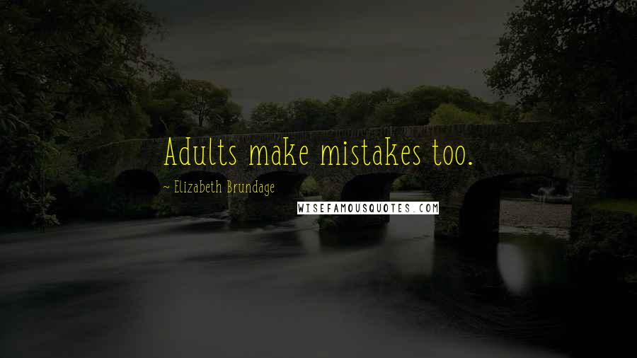 Elizabeth Brundage Quotes: Adults make mistakes too.