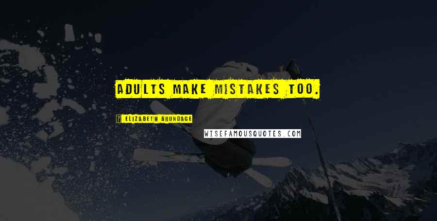 Elizabeth Brundage Quotes: Adults make mistakes too.