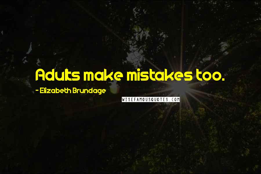 Elizabeth Brundage Quotes: Adults make mistakes too.