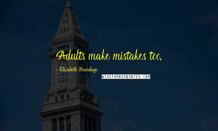 Elizabeth Brundage Quotes: Adults make mistakes too.