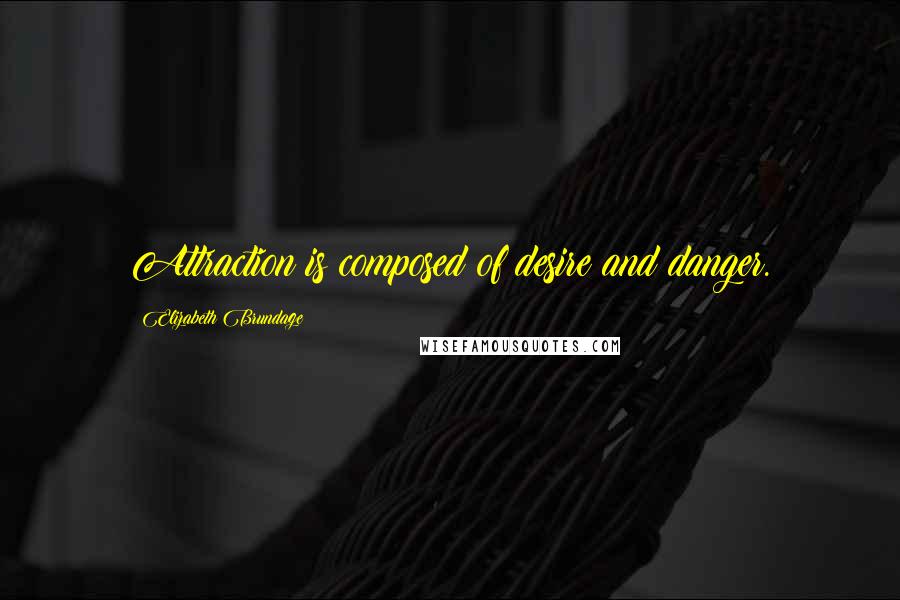 Elizabeth Brundage Quotes: Attraction is composed of desire and danger.