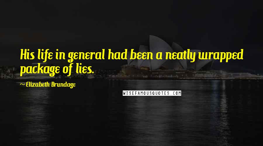 Elizabeth Brundage Quotes: His life in general had been a neatly wrapped package of lies.