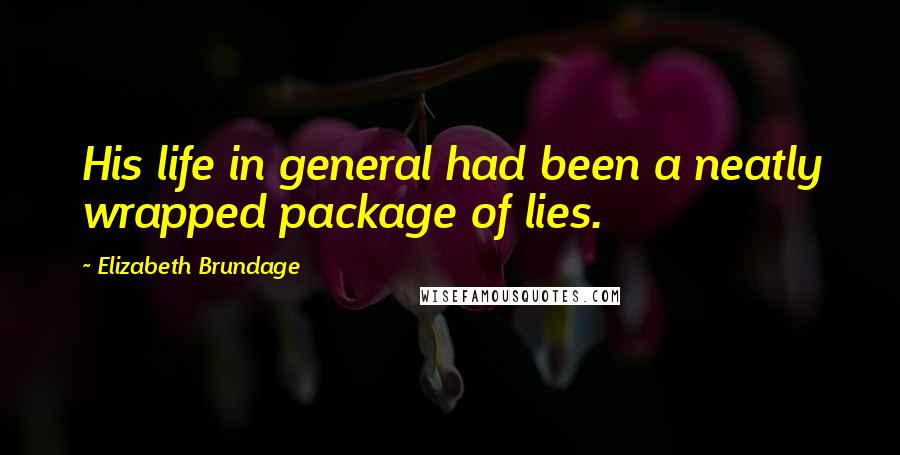 Elizabeth Brundage Quotes: His life in general had been a neatly wrapped package of lies.