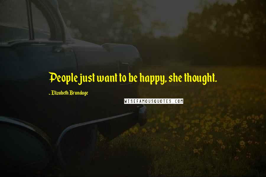 Elizabeth Brundage Quotes: People just want to be happy, she thought.