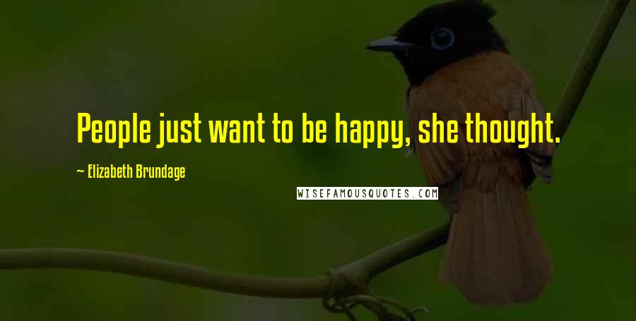 Elizabeth Brundage Quotes: People just want to be happy, she thought.