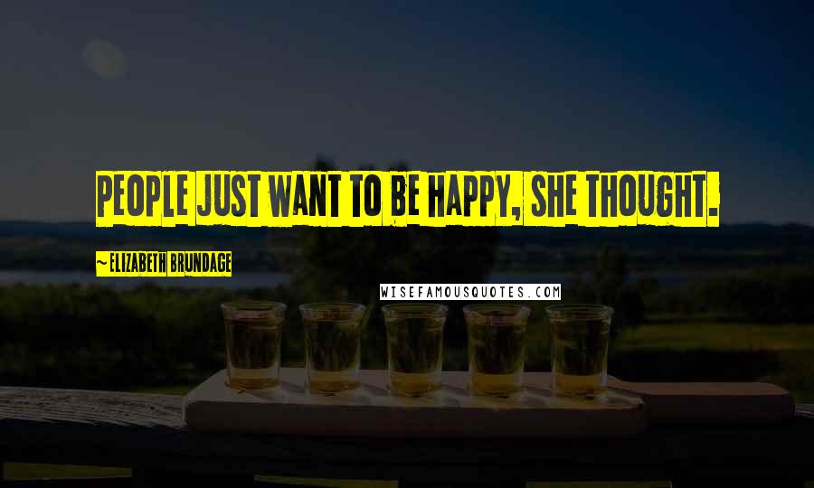 Elizabeth Brundage Quotes: People just want to be happy, she thought.