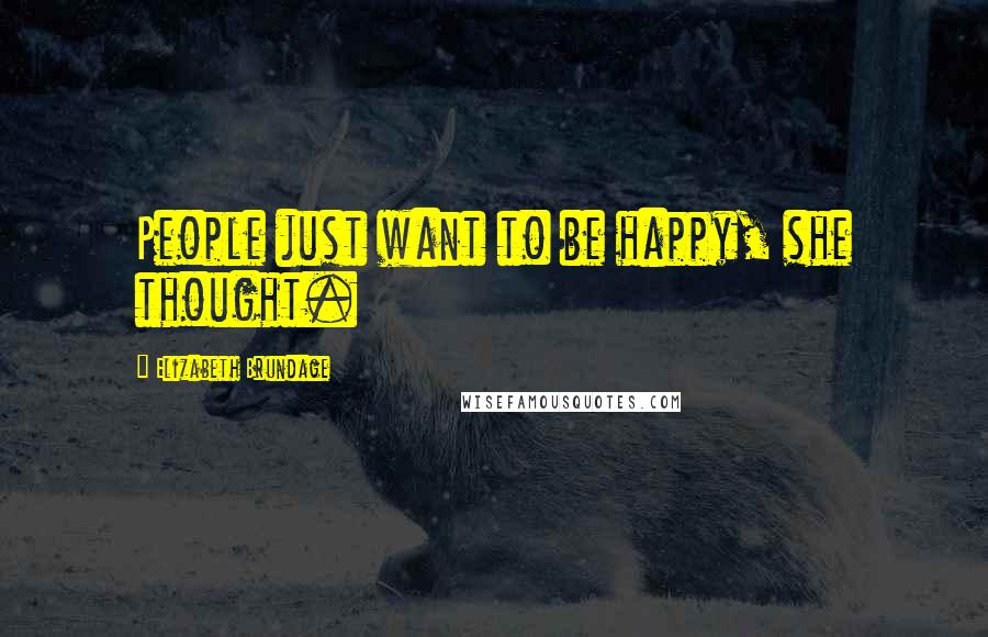 Elizabeth Brundage Quotes: People just want to be happy, she thought.